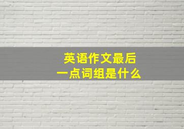 英语作文最后一点词组是什么