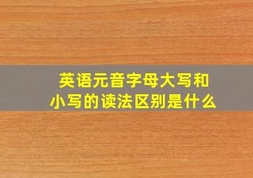 英语元音字母大写和小写的读法区别是什么