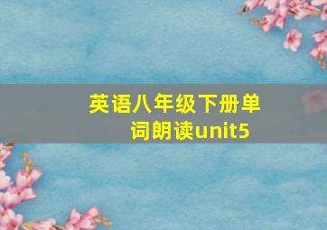 英语八年级下册单词朗读unit5