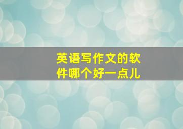 英语写作文的软件哪个好一点儿