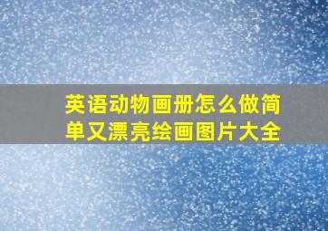 英语动物画册怎么做简单又漂亮绘画图片大全