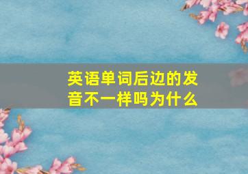 英语单词后边的发音不一样吗为什么