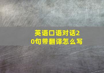 英语口语对话20句带翻译怎么写