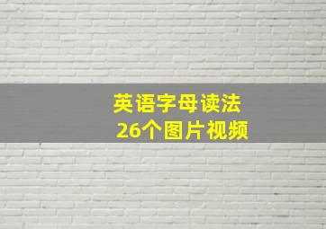 英语字母读法26个图片视频