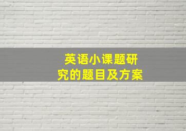 英语小课题研究的题目及方案