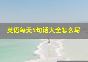 英语每天5句话大全怎么写