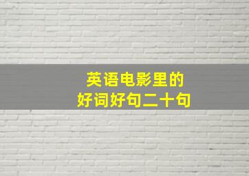 英语电影里的好词好句二十句