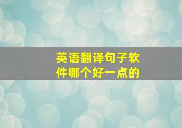 英语翻译句子软件哪个好一点的