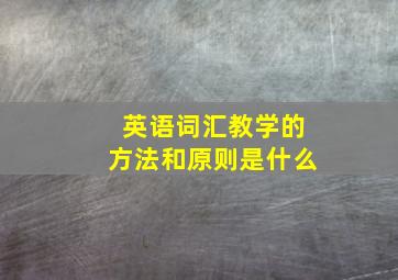 英语词汇教学的方法和原则是什么