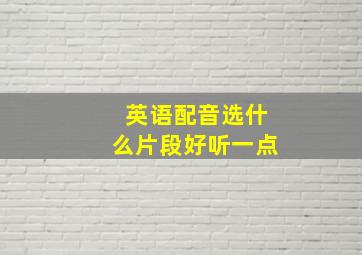 英语配音选什么片段好听一点