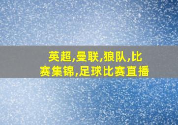 英超,曼联,狼队,比赛集锦,足球比赛直播