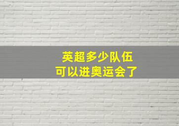 英超多少队伍可以进奥运会了