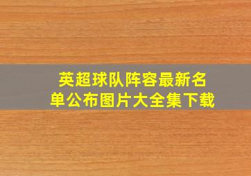 英超球队阵容最新名单公布图片大全集下载