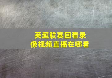 英超联赛回看录像视频直播在哪看