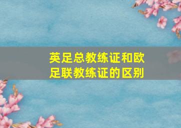 英足总教练证和欧足联教练证的区别