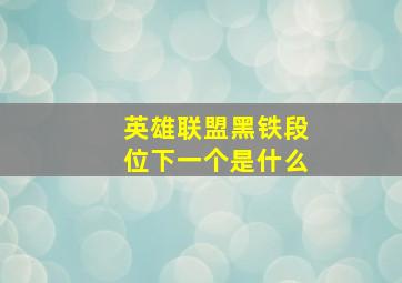 英雄联盟黑铁段位下一个是什么