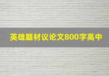 英雄题材议论文800字高中