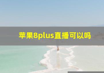 苹果8plus直播可以吗