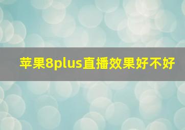 苹果8plus直播效果好不好