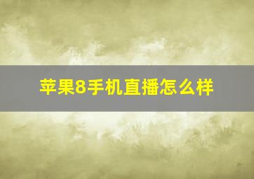 苹果8手机直播怎么样