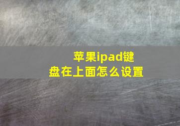 苹果ipad键盘在上面怎么设置