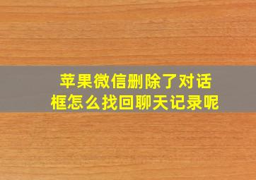 苹果微信删除了对话框怎么找回聊天记录呢