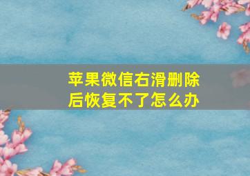 苹果微信右滑删除后恢复不了怎么办