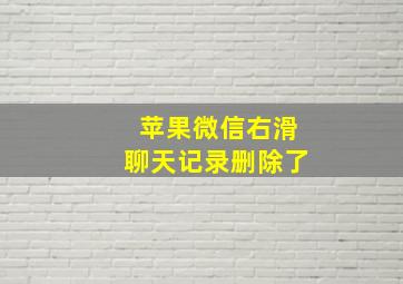 苹果微信右滑聊天记录删除了