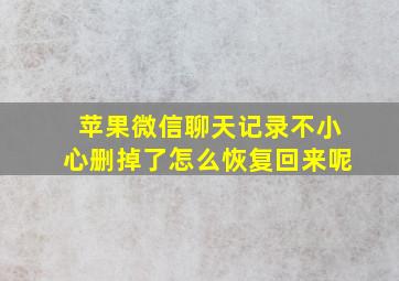 苹果微信聊天记录不小心删掉了怎么恢复回来呢