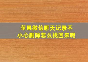 苹果微信聊天记录不小心删除怎么找回来呢