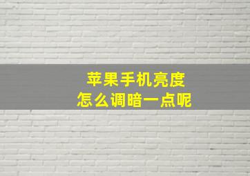 苹果手机亮度怎么调暗一点呢