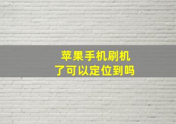 苹果手机刷机了可以定位到吗