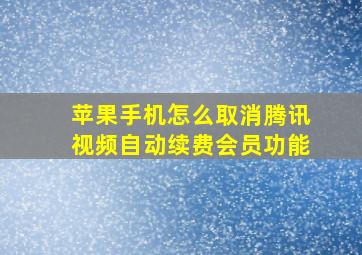 苹果手机怎么取消腾讯视频自动续费会员功能