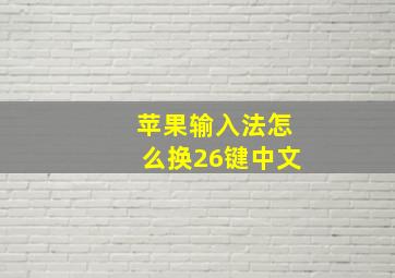 苹果输入法怎么换26键中文