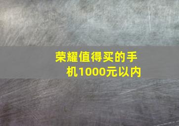 荣耀值得买的手机1000元以内