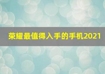 荣耀最值得入手的手机2021