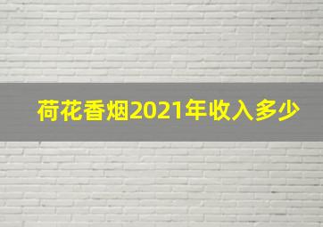 荷花香烟2021年收入多少