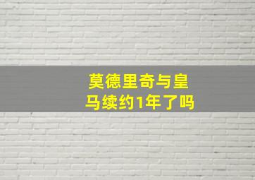 莫德里奇与皇马续约1年了吗