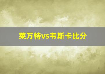 莱万特vs韦斯卡比分