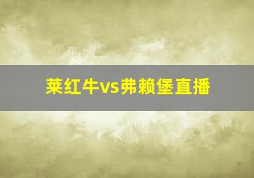 莱红牛vs弗赖堡直播