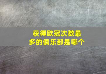 获得欧冠次数最多的俱乐部是哪个