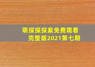 萌探探探案免费观看完整版2021第七期