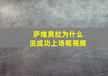 萨维奥拉为什么没成功上场呢视频