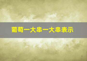 葡萄一大串一大串表示