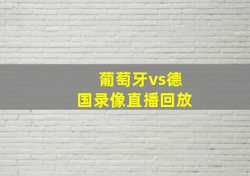 葡萄牙vs德国录像直播回放