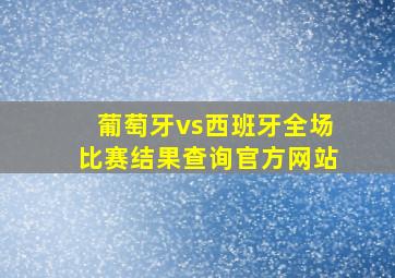 葡萄牙vs西班牙全场比赛结果查询官方网站