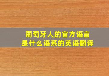 葡萄牙人的官方语言是什么语系的英语翻译