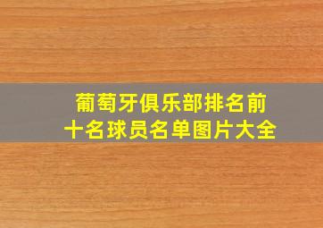 葡萄牙俱乐部排名前十名球员名单图片大全