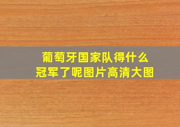 葡萄牙国家队得什么冠军了呢图片高清大图