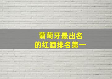 葡萄牙最出名的红酒排名第一